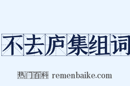 不去庐集组词是什么意思的图片